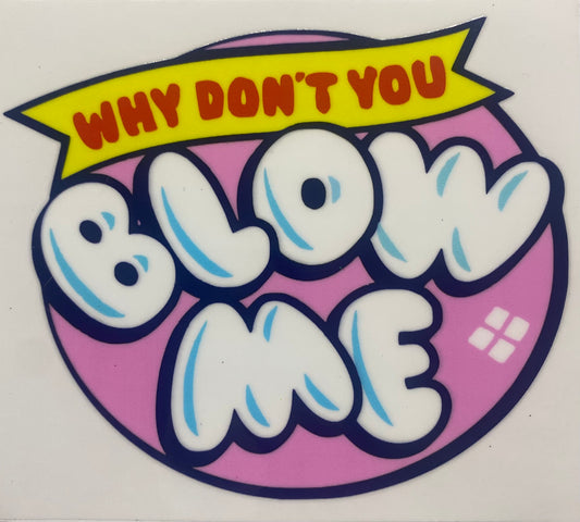 BLOW ME